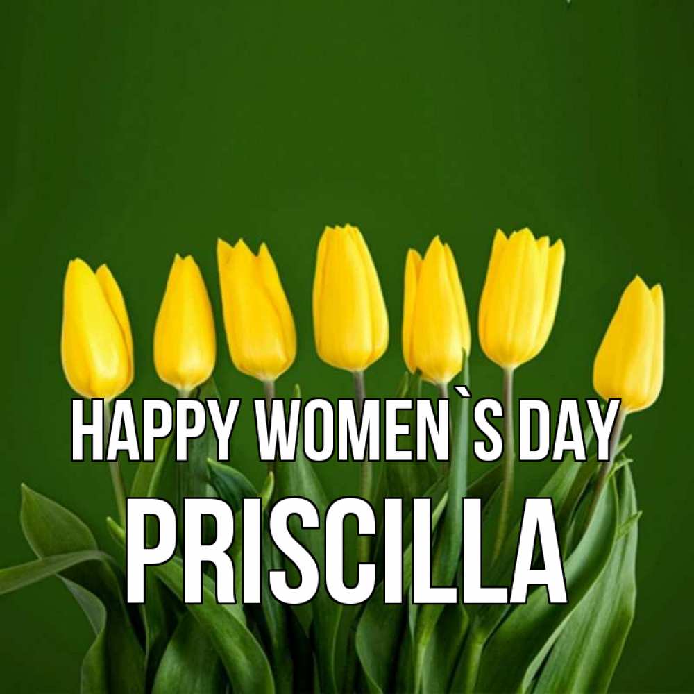 Greetings card с именем, Priscilla happy women`s day желтого цвета 3 Greetings with text for free download 